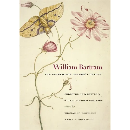 William Bartram, the Search for Nature's Design: Selected Art, Letters & Unpublished Writings