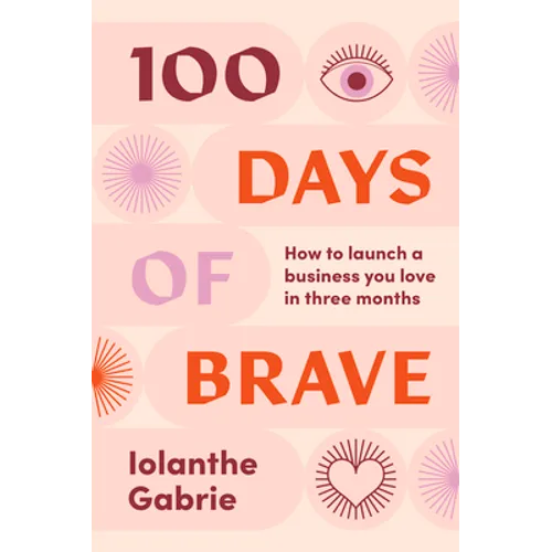 100 Days of Brave: How to launch a business you love in three months