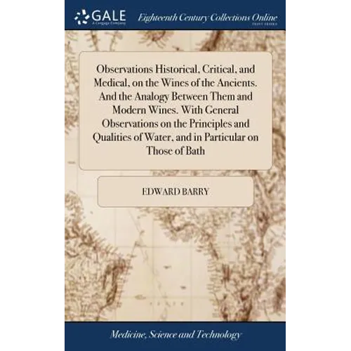 Observations Historical, Critical, and Medical, on the Wines of the Ancients. And the Analogy Between Them and Modern Wines. With General Observations