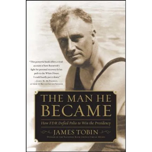 Man He Became: How FDR Defied Polio to Win the Presidency