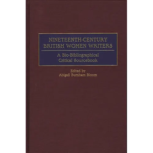Nineteenth-Century British Women Writers: A Bio-Bibliographical Critical Sourcebook