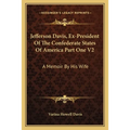 Jefferson Davis, Ex-President Of The Confederate States Of America Part One V2: A Memoir By His Wife