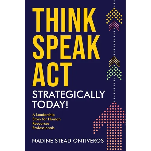 Think Speak Act Strategically Today!: A Leadership Story for Human Resources Professionals