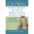 Get Well - Even When You've Been Told You Can't: Simple Steps for Finding Perfect Healing Using Methods Outside of Conventional Medicine