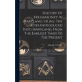 History Of Freemasonry In Maryland, Of All The Rites Introduced Into Maryland, From The Earliest Times To The Present