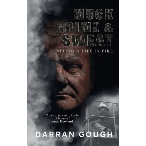 Muck Grime & Sweat: Igniting a Life in Fire