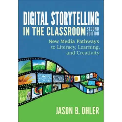 Digital Storytelling in the Classroom: New Media Pathways to Literacy, Learning, and Creativity