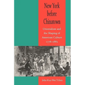 New York Before Chinatown: Orientalism and the Shaping of American Culture, 1776-1882