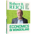 Economics in Wonderland: Robert Reich's Cartoon Guide to a Political World Gone Mad and Mean