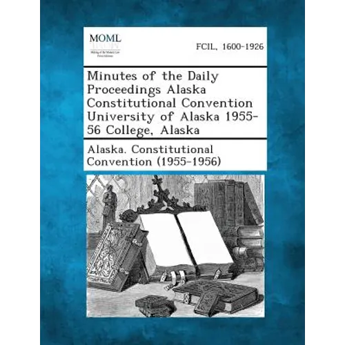 Minutes of the Daily Proceedings Alaska Constitutional Convention University of Alaska 1955-56 College, Alaska