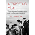 Interpreting Meat: Theorizing the Commodification and Consumption of Animals
