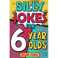 Silly Jokes For 6 Year Olds: Laugh Out Loud Fun For 6 Year Olds