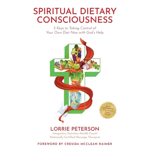 Spiritual Dietary Consciousness: 5 Keys to Taking Control of Your Own Diet Now with God's Help