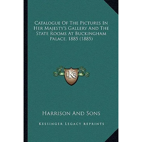 Catalogue Of The Pictures In Her Majesty's Gallery And The State Rooms At Buckingham Palace, 1885 (1885)