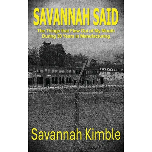 Savannah Said: The Things That Flew Out of My Mouth During 30 Years in Manufacturing
