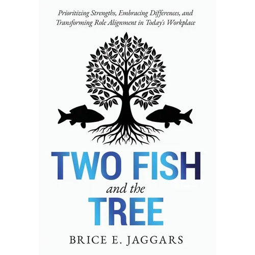 Two Fish and the Tree: Prioritizing Strengths, Embracing Differences, and Transforming Role Alignment in Today's Workplace
