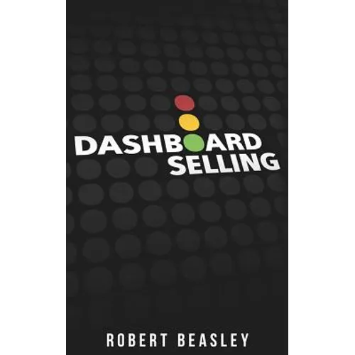 Dashboard Selling: The Systematic, Repeatable Approach for Driving More Sales.