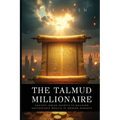 The Talmud Millionaire: Ancient Jewish Secrets to Building Unstoppable Wealth in Modern Markets