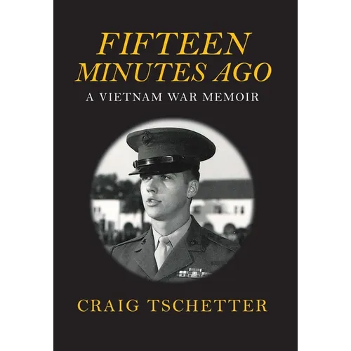 Fifteen Minutes Ago: A Vietnam War Memoir