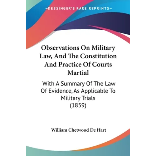 Observations On Military Law, And The Constitution And Practice Of Courts Martial: With A Summary Of The Law Of Evidence, As Applicable To Military Tr