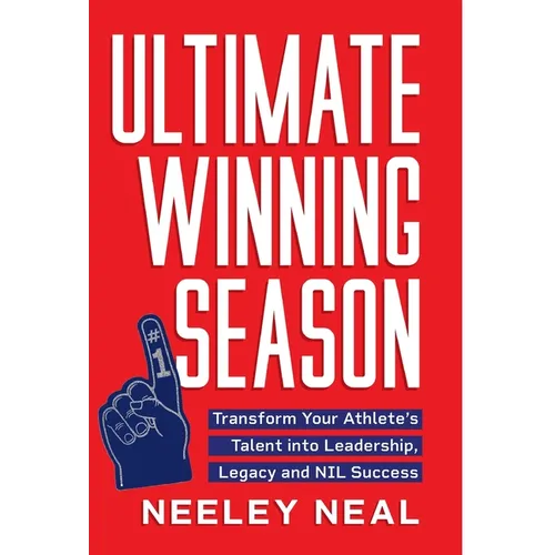 Ultimate Winning Season: Transform Your Athlete's Talent into Leadership, Legacy, and NIL Success