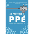 3D Printing PPE In the Age of COVID-19