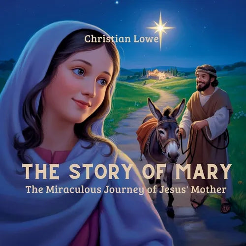 The Story of Mary: The Miraculous Journey of Jesus' Mother