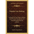 Popular Law Making: A Study Of The Origin, History And Present Tendencies Of Lawmaking By Statute (1911)