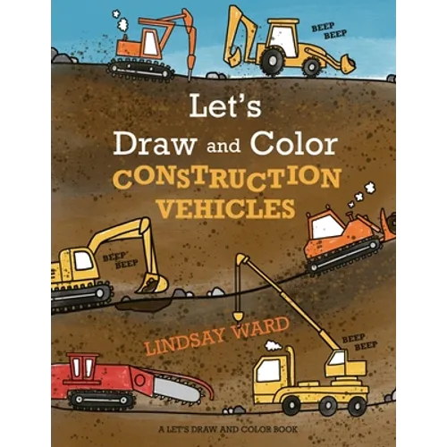 Let's Draw and Color Construction Vehicles