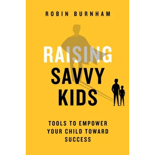 Raising Savvy Kids: Tools To Empower Your Child Toward Success