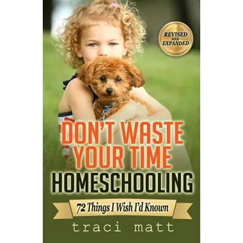 Don't Waste Your Time Homeschooling: 72 Things I Wish I'd Known