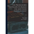 The Pronghorn Antelope Its Range Use and Food Habits in Cent; 1958