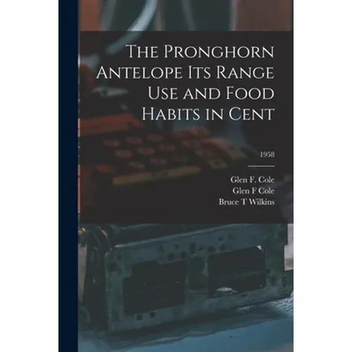 The Pronghorn Antelope Its Range Use and Food Habits in Cent; 1958
