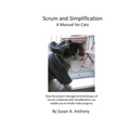 Scrum and Simplification A Manual for Cats: How the project management technique of Scrum combined with Simplification can enable you to finally make