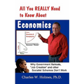 All You REALLY Need to Know About Economics: Why Government Bailouts, Job Creation and Other Socialist Schemes Don't Work