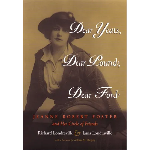 Dear Yeats, Dear Pound, Dear Ford: Jeanne Robert Foster and Her Circle of Friends