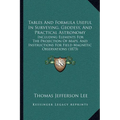 Tables And Formula Useful In Surveying, Geodesy, And Practical Astronomy: Including Elements For The Projection Of Maps, And Instructions For Field Ma