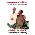 Between Gorillas: My Mother, Her Dreams, and Me A Memoir