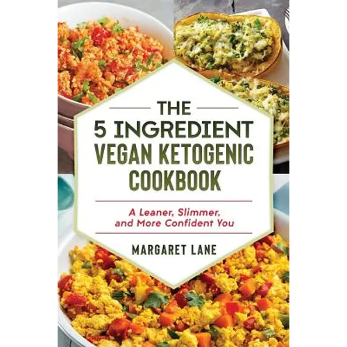 The 5 Ingredient Vegan Ketogenic Cookbook: A Leaner, Slimmer, And More Confident You