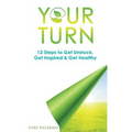 Your Turn: 12 Steps to Get Unstuck, Get Inspired & Get Healthy