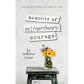 moments of extraordinary courage