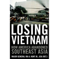 Losing Vietnam: How America Abandoned Southeast Asia