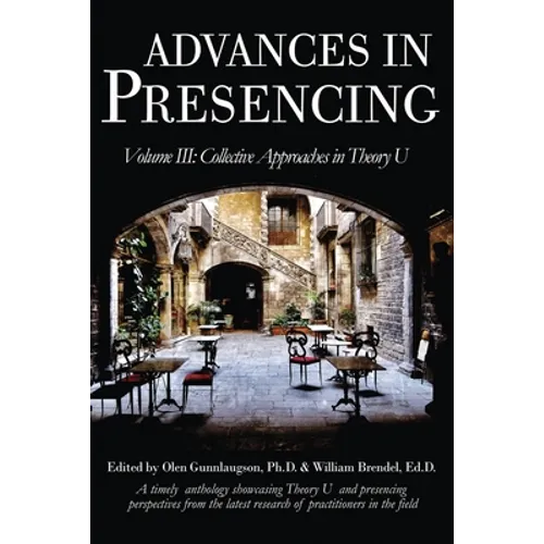 Advances in Presencing Volume III: Collective Approaches in Theory U