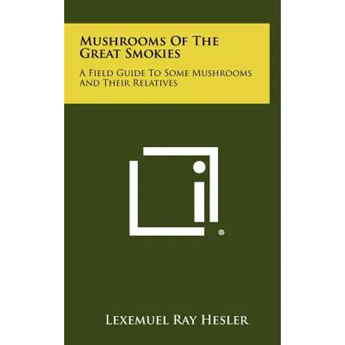Mushrooms Of The Great Smokies: A Field Guide To Some Mushrooms And Their Relatives