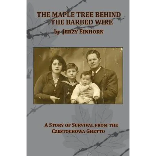 The Maple Tree Behind the Barbed Wire - A Story of Survival from the Czestochowa Ghetto
