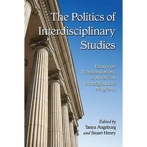 The Politics of Interdisciplinary Studies: Essays on Transformations in American Undergraduate Programs