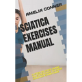 Sciatica Exercises Manual: A Step by Step Guide on Stretches to Ease Sciatica Symptoms
