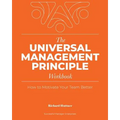 The Universal Management Principle Workbook: How to Motivate Your Team Better