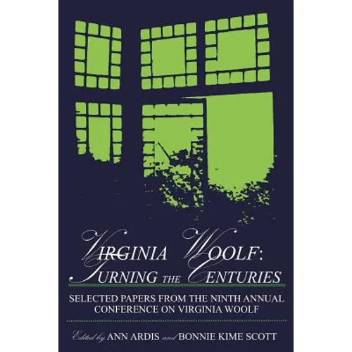 Virginia Woolf: Turning the Centuries: Selected Papers from the Ninth Annual Conference on Virginia Woolf, University of Delaware, June 10-13, 1999