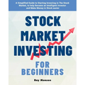 Stock Market Investing for Beginners: A Simplified Guide to Starting Investing in The Stock Market, to help Become an Intelligent Investor and Make Mo